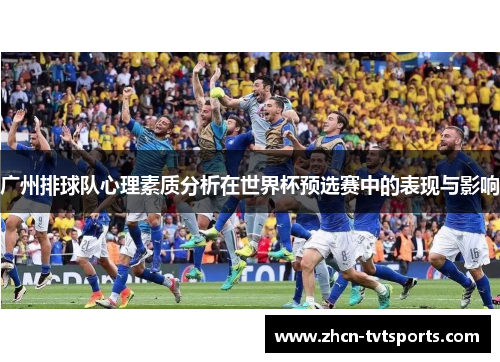 广州排球队心理素质分析在世界杯预选赛中的表现与影响