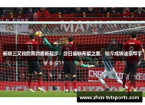 新版三叉戟助喜鹊重新起步：昔日曼联希望之星，如今成埃迪豪帮手